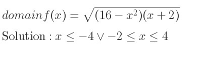The domain of f(x)=sqrt((16-x^2)(x+2)) is x<=-4\lor-2<= x<= 4